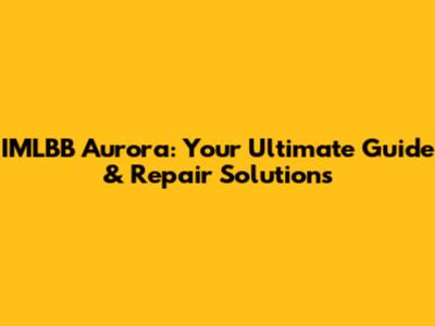 IMLBB Aurora: Your Ultimate Guide & Repair Solutions
