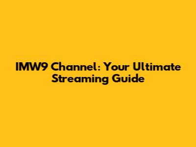 IMW9 Channel: Your Ultimate Streaming Guide