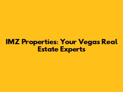 IMZ Properties: Your Vegas Real Estate Experts