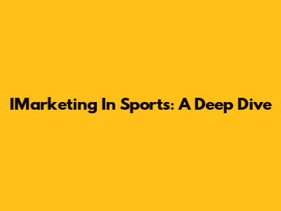 IMarketing In Sports: A Deep Dive