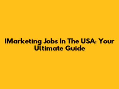 IMarketing Jobs In The USA: Your Ultimate Guide