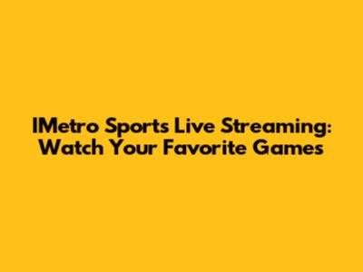 IMetro Sports Live Streaming: Watch Your Favorite Games