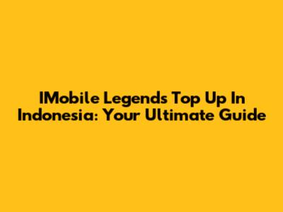 IMobile Legends Top Up In Indonesia: Your Ultimate Guide