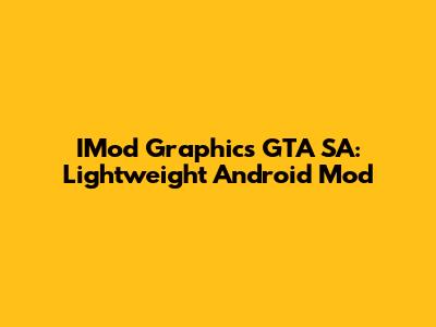 IMod Graphics GTA SA: Lightweight Android Mod