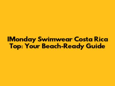 IMonday Swimwear Costa Rica Top: Your Beach-Ready Guide