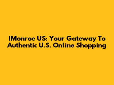 IMonroe US: Your Gateway To Authentic U.S. Online Shopping