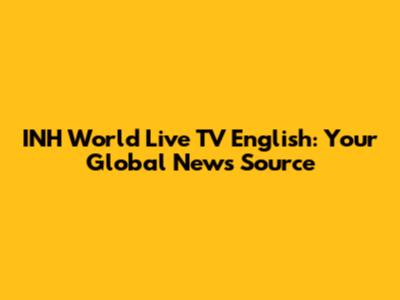 INH World Live TV English: Your Global News Source