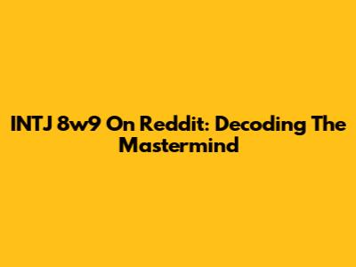 INTJ 8w9 On Reddit: Decoding The Mastermind