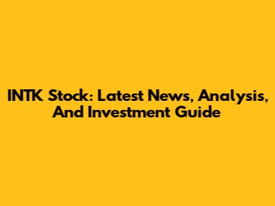 INTK Stock: Latest News, Analysis, And Investment Guide