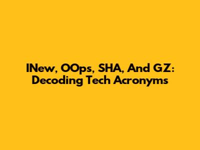 INew, OOps, SHA, And GZ: Decoding Tech Acronyms
