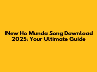 INew Ho Munda Song Download 2025: Your Ultimate Guide