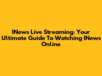 INews Live Streaming: Your Ultimate Guide To Watching INews Online