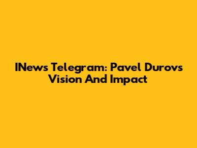 INews Telegram: Pavel Durov's Vision And Impact