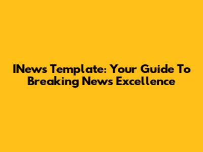 INews Template: Your Guide To Breaking News Excellence