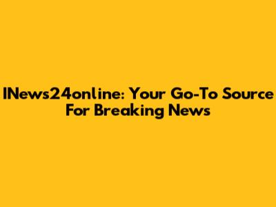 INews24online: Your Go-To Source For Breaking News