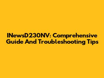 INewsD230NV: Comprehensive Guide And Troubleshooting Tips
