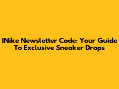 INike Newsletter Code: Your Guide To Exclusive Sneaker Drops