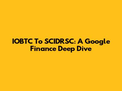 IOBTC To SCIDRSC: A Google Finance Deep Dive