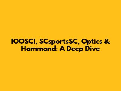 IOOSCI, SCsportsSC, Optics & Hammond: A Deep Dive
