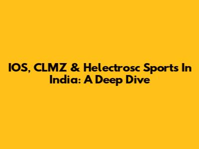 IOS, CLMZ & Helectrosc Sports In India: A Deep Dive