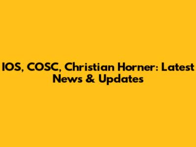 IOS, COSC, Christian Horner: Latest News & Updates