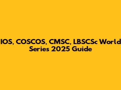 IOS, COSCOS, CMSC, LBSCSc World Series 2025 Guide
