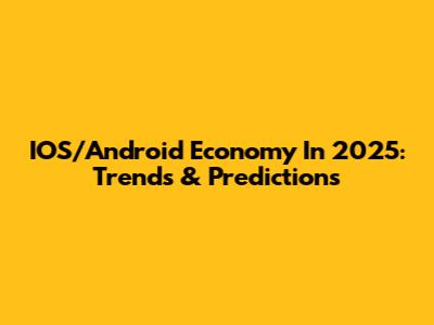 IOS/Android Economy In 2025: Trends & Predictions