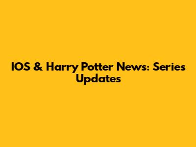 IOS & Harry Potter News: Series Updates