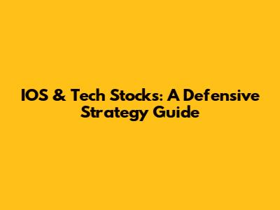 IOS & Tech Stocks: A Defensive Strategy Guide