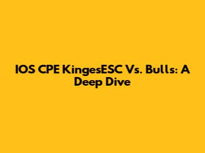 IOS CPE KingesESC Vs. Bulls: A Deep Dive