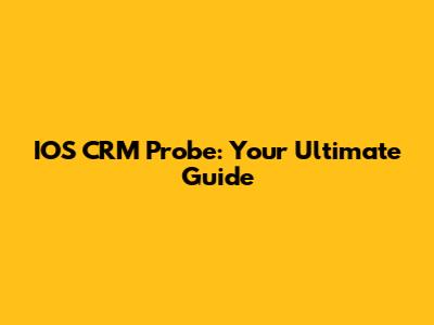 IOS CRM Probe: Your Ultimate Guide