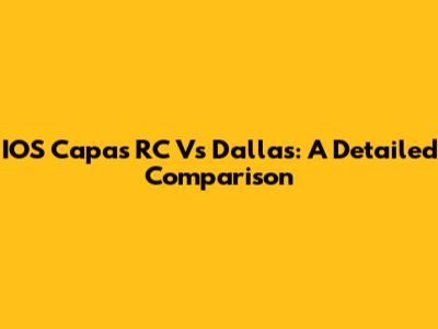 IOS Capas RC Vs Dallas: A Detailed Comparison