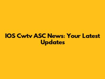 IOS Cwtv ASC News: Your Latest Updates