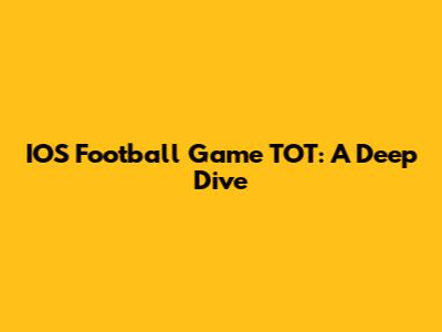 IOS Football Game TOT: A Deep Dive
