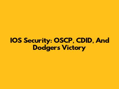 IOS Security: OSCP, CDID, And Dodgers Victory