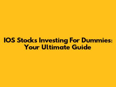 IOS Stocks Investing For Dummies: Your Ultimate Guide