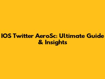 IOS Twitter AeroSc: Ultimate Guide & Insights
