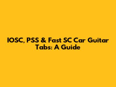 IOSC, PSS & Fast SC Car Guitar Tabs: A Guide