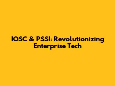IOSC & PSSI: Revolutionizing Enterprise Tech