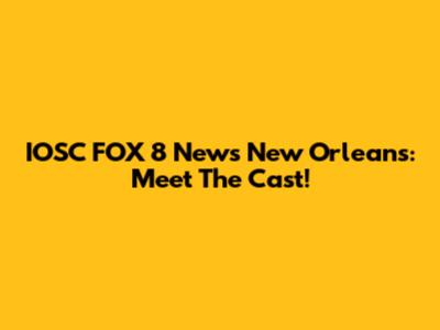 IOSC FOX 8 News New Orleans: Meet The Cast!
