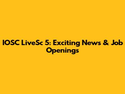 IOSC LiveSc 5: Exciting News & Job Openings