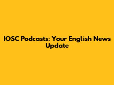 IOSC Podcasts: Your English News Update
