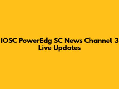 IOSC PowerEdg SC News Channel 3 Live Updates