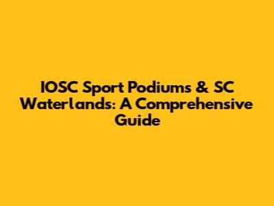 IOSC Sport Podiums & SC Waterlands: A Comprehensive Guide