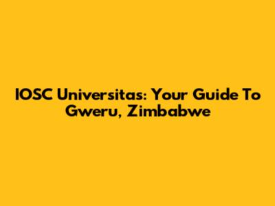 IOSC Universitas: Your Guide To Gweru, Zimbabwe