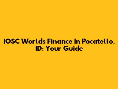 IOSC World's Finance In Pocatello, ID: Your Guide