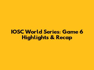 IOSC World Series: Game 6 Highlights & Recap