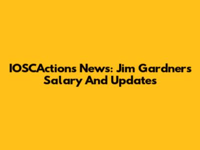 IOSCActions News: Jim Gardner's Salary And Updates