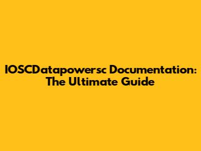 IOSCDatapowersc Documentation: The Ultimate Guide