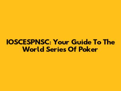 IOSCESPNSC: Your Guide To The World Series Of Poker